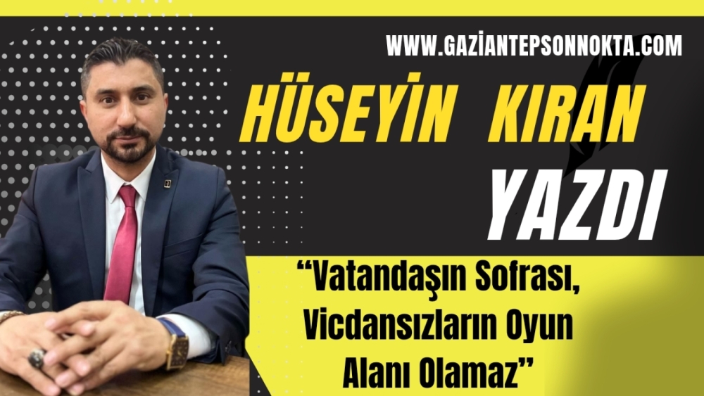 “Vatandaşın Sofrası, Vicdansızların Oyun Alanı Olamaz”